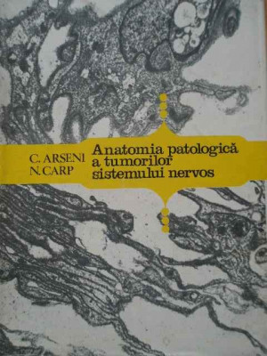 Anatomia Patologica A Tumorilor Sistemului Nervos - C. Arseni N. Carp ,292191 foto