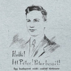 Halló! Itt Péter! Péter beszél! Egy budapesti zsidó család története az 1944-es esztendőben - Balázs Dezső