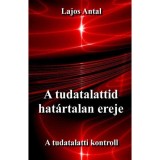 A tudatalattid hat&aacute;rtalan ereje - A tudatalatti kontroll - Lajos Antal