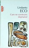 Umberto Eco - Cum ne construim dusmanul, Polirom, 2013, Sociologie, Psihologie, Politica, Eseu, 341 pagini