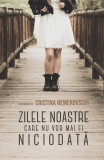 Zilele noastre care nu vor mai fi niciodată - Paperback brosat - Cristina Nemerovschi - Herg Benet Publishers