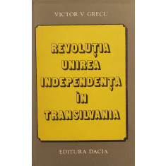 Revolutia, Unirea, Independenta in Transilvania - Victor V. Grecu