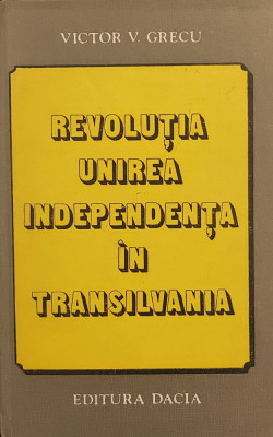 Revolutia, Unirea, Independenta in Transilvania - Victor V. Grecu foto