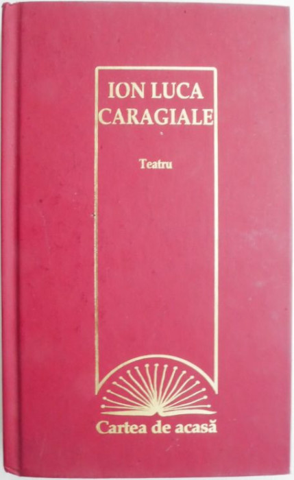 Teatru. O noapte furtunoasa. Conul Leonida fata cu reactiunea. O scrisoare pierduta. D-ale carnavalului. Napasta &ndash; Ion Luca Caragiale