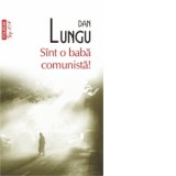 Sint o baba comunista! (editie de buzunar) - Dan Lungu