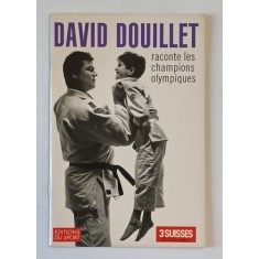 DAVID DOUILLET , RACONTE LES CHAMPIONS OLYMPIQUES