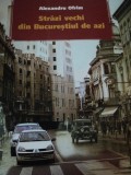 STRAZI VECHI DIN BUCURESTIUL DE AZI de ALEXANDRU OFRIM,EDITIA A III-A