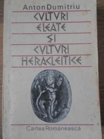 CULTURI ELEATE SI CULTURI HERACLEITICE-ANTON DUMITRIU-105299