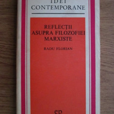 Radu Florian - Reflectii asupra filozofiei marxiste