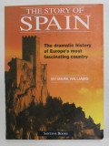 THE STORY OF SPAIN , THE DRAMATIC HISTORY OF EUROPE &#039;S MOST FASCINATING COUNTRY by MARK WILLIAMS , 2000