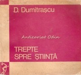 Cumpara ieftin Trepte Spre Stiinta, D. Dumitrascu, Editura Dacia, 1974, 233 pagini, Cultura generala, Carte in limba romana
