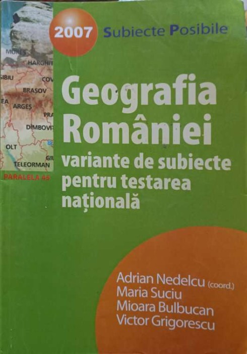 GEOGRAFIA ROMANIEI. VARIANTE DE SUBIECTE PENTRU TESTAREA NATIONALA 2007-ADRIAN NEDELCU, MARIA SUCIU, MIOARA-252866