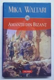 AMANTII DIN BIZANT de MIKA WALTARI , 2008 * EDITIE CARTONATA