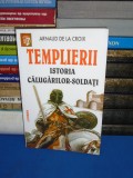 ARNAUD DE LA CROIX - TEMPLIERII : ISTORIA CALUGARILOR-SOLDATI , 2003 *