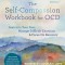 The Self-Compassion Workbook for Ocd: Lean Into Your Fear, Manage Difficult Emotions, and Focus on Recovery