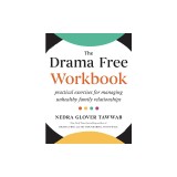 The Drama Free Workbook: Practical Exercises for Managing Unhealthy Family Relationships