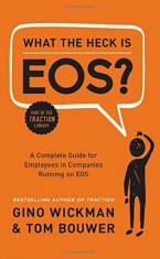 What the Heck Is EOS&amp;#039;: A Complete Guide for Employees in Companies Running on EOS, Hardcover foto