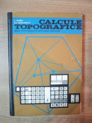 CALCULE TOPOGRAFICE , MANUAL PENTRU SCOLILE DE SPECIALITATE POSTLICEALE de L. GAGEA , GH. NICOLAESCU , Bucuresti foto