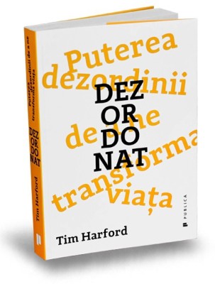 Dezordonat. Puterea dezordinii de a ne transforma viata &amp;ndash; Tim Harford foto
