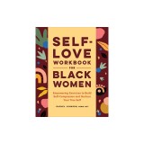 Self-Love Workbook for Black Women: Empowering Exercises to Build Self-Compassion and Nurture Your True Self