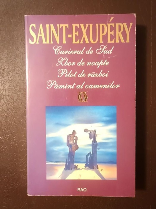 Antoine de Saint-Exupery - Curierul de sud. Zbor de noapte. Pilot de război. Păm&acirc;nt al oamenilor (Editura Rao, 1994)