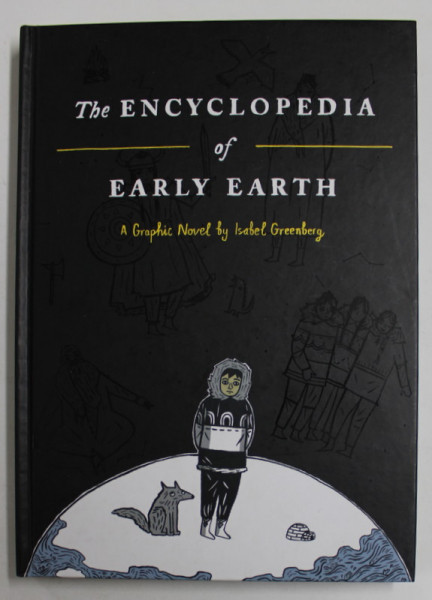 THE ENCYCLOPEDIA OF EARLY EARTH - A GRAPHIC NOVEL by ISABEL GREENBERG , 2013