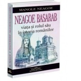 Neagoe Basarab. Viata si rolul sau in istoria romanilor - Manole Neagoe