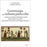Gastrimargia sau nebunia pantecelui: stiinta si invatatura Parintilor pustiei despre mancat si postit plecand de la scrierile avvei Evagrie Ponticul -