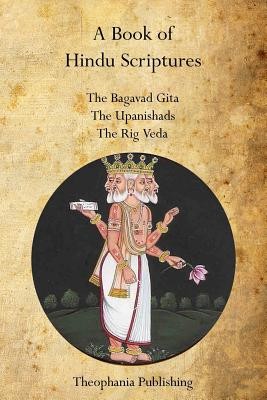 A Book of Hindu Scriptures: The Bagavad Gita, the Upanishads, the Rig - Veda