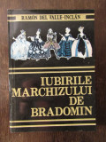 IUBIRILE MARCHIZULUI DE BRADOMIN - RAMON DEL VALLE -INCLAN