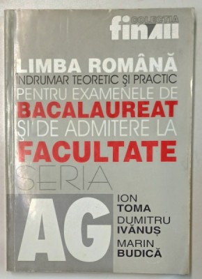 LIMBA ROMANA . INDRUMAR TEORETIC SI PRACTIC PENTRU EXAMENELE DE BACALAUREAT SI DE ADMITERE IN FACULTATE de ION TOMA ...MARIN BUDICA , 2001 foto