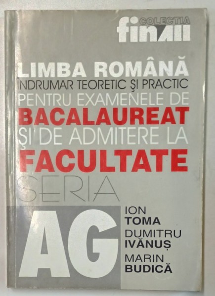 LIMBA ROMANA . INDRUMAR TEORETIC SI PRACTIC PENTRU EXAMENELE DE BACALAUREAT SI DE ADMITERE IN FACULTATE de ION TOMA ...MARIN BUDICA , 2001
