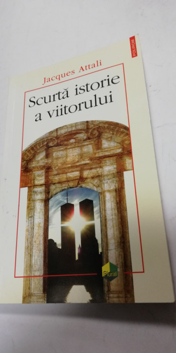 SCURTA ISTORIE A VIITORULUI - JACQUES ATTALI