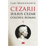 Cezarii Vol.1: Iulius Cezar. Colosul roman, Lars Brownworth