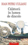 Cumpara ieftin Calatorii In Lumea De Dincolo, Ioan Petru Culianu - Editura Polirom