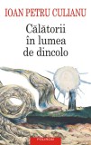 Cumpara ieftin Calatorii In Lumea De Dincolo, Ioan Petru Culianu - Editura Polirom