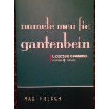 Max Frisch - Numele meu fie Gantenbein (Editia: 2008)