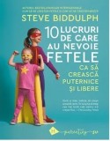 Cumpara ieftin 10 lucruri de care au nevoie fetele ca sa creasca puternice si libere/Steve Bidduplh