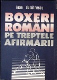Boxeri Romani pe Treptele Afirmarii - Ioan I. Dumitrescu, Editura Sport-Turism 1991, Carte Sport, Box, 162 Pagini, Limba Romana