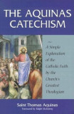 The Aquinas Catechism: A Simple Explanation of the Catholic Faith by the Church&#039;s Greatest Theologian