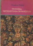 CHARLES DIEHL - TEODORA IMPARATEASA BIZANTULUI