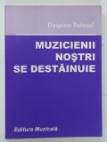 MUZICIENII NOSTRI SE DESTAINUIE , VOLUMUL III de DESPINA PETECEL , 2001 , DEDICATIE*