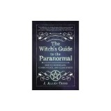 The Witch's Guide to the Paranormal: How to Investigate, Communicate, and Clear Spirits