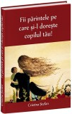 Fii parintele pe care si-l doreste copilul tau | Cristina Stefan