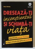DRESEAZA - TI INCONSTIENTUL SI SCHIMBA - TI VIATA , VALORIFICAND PUTEREA LAUNTRICA VEI DEPUNE MAI PUTIN EFORT PENTRU A TE TRANSFORMA ! de GARY DOOLEY