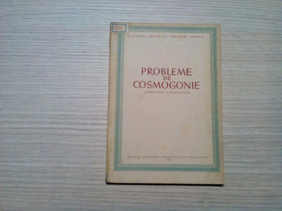 PROBLEME DE COSMOGONIE - Culegere de Studii si Articole - 1952, 82 p.; 2000 ex. foto