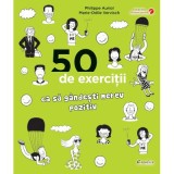 50 de exercitii ca sa gandesti mereu pozitiv - Philippe Auriol