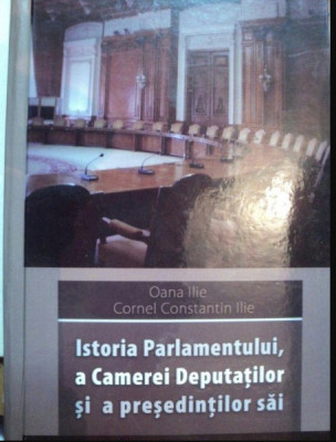 Istoria Parlamentului, a Camerei Deputaţilor şi a preşedinţilor ei / C. C. Ilie foto
