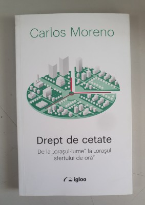 Drept de cetate. De la orasul-lume la orasul sfertului de ora - Carlos Moreno foto