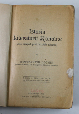 ISTORIA LITERATURII ROMANE ( DELA INCEPUT PANA IN ZILELE NOASTRE ) de CONSTANTIN LOGHIN , 1943 , COPERTA REFACUTA , PREZINTA PETE , URME DE UZURA , SU foto